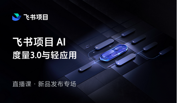 飞书项目直播课 · 新品发布专场：飞书项目 AI、度量 3.0与轻应用