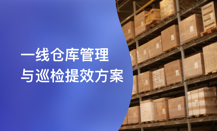 一线仓库管理与巡检提效方案